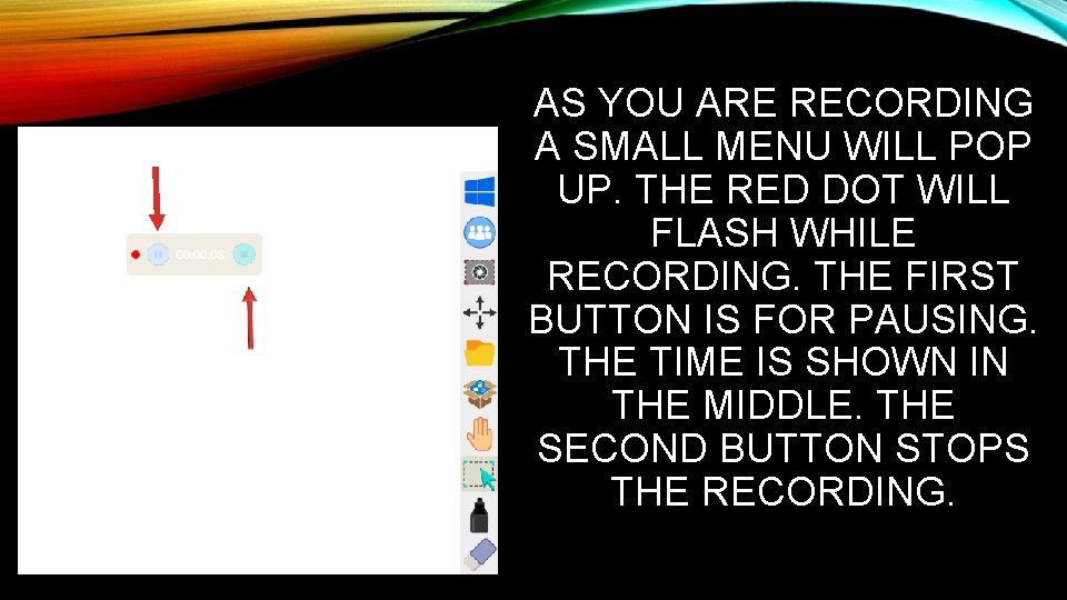 AS YOU ARE RECORDING A SMALL MENU WILL POP UP. THE RED DOT WILL