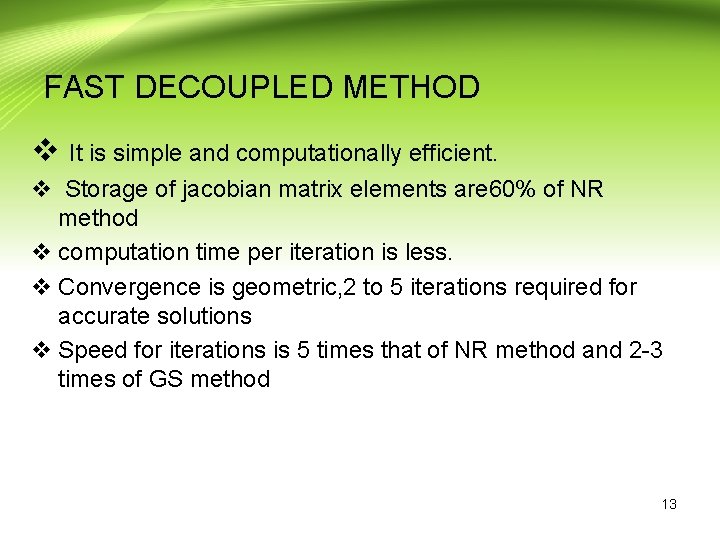 FAST DECOUPLED METHOD v It is simple and computationally efficient. v Storage of jacobian