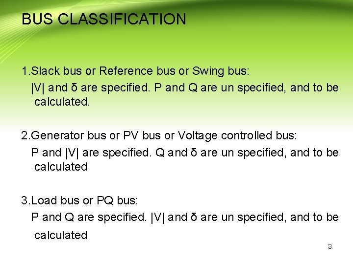 BUS CLASSIFICATION 1. Slack bus or Reference bus or Swing bus: |V| and δ