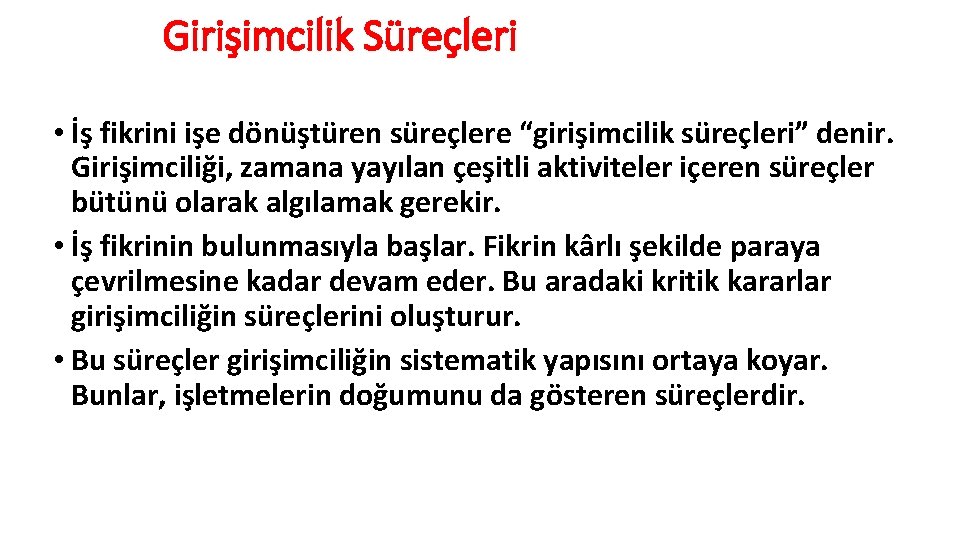 Girişimcilik Süreçleri • İş fikrini işe dönüştüren süreçlere “girişimcilik süreçleri” denir. Girişimciliği, zamana yayılan