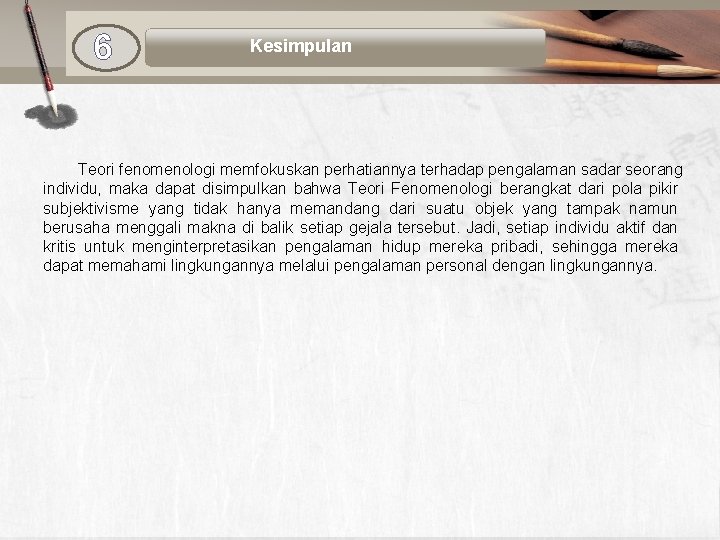 6 Kesimpulan Teori fenomenologi memfokuskan perhatiannya terhadap pengalaman sadar seorang individu, maka dapat disimpulkan