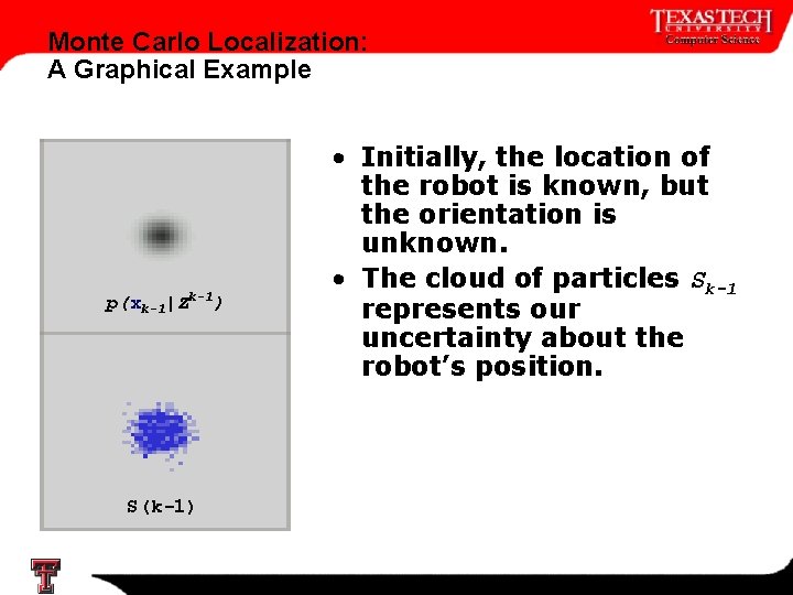 Monte Carlo Localization: A Graphical Example p(xk-1|Zk-1) S(k-1) 10 • Initially, the location of Monte Carlo Localization: A Graphical Example p(xk-1|Zk-1) S(k-1) 10 • Initially, the location of