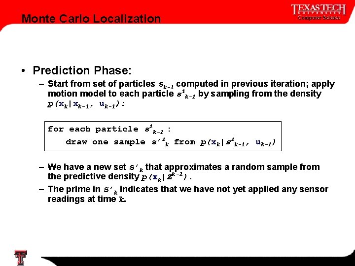 Monte Carlo Localization • Prediction Phase: – Start from set of particles Sk-1 computed Monte Carlo Localization • Prediction Phase: – Start from set of particles Sk-1 computed