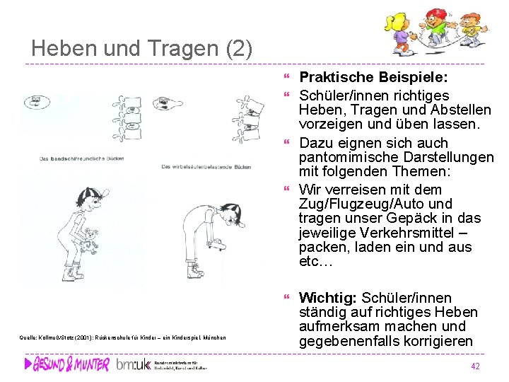 Heben und Tragen (2) Quelle: Kollmuß/Stotz (2001): Rückenschule für Kinder – ein Kinderspiel. München Heben und Tragen (2) Quelle: Kollmuß/Stotz (2001): Rückenschule für Kinder – ein Kinderspiel. München