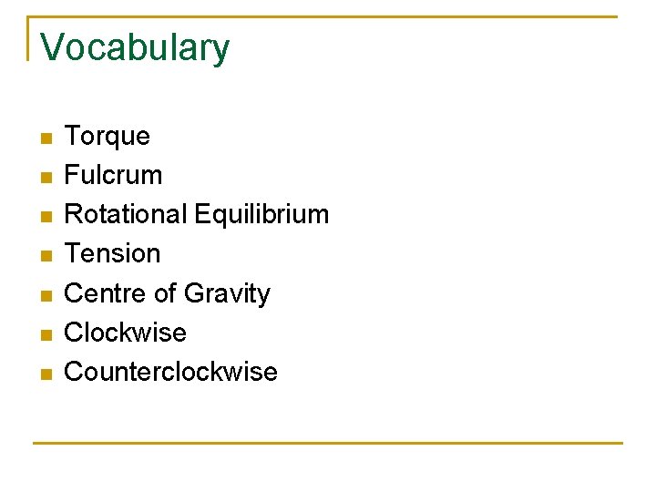 Vocabulary n n n n Torque Fulcrum Rotational Equilibrium Tension Centre of Gravity Clockwise
