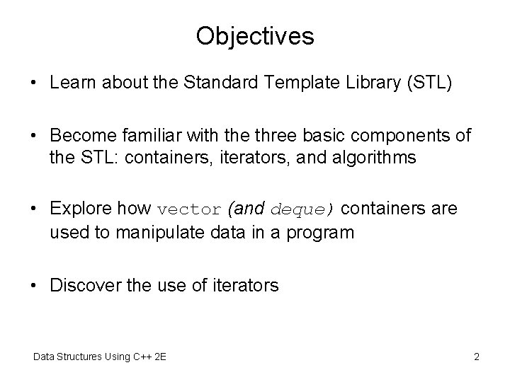 Objectives • Learn about the Standard Template Library (STL) • Become familiar with the