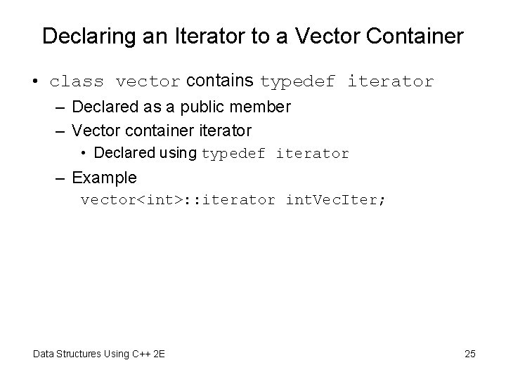 Declaring an Iterator to a Vector Container • class vector contains typedef iterator –