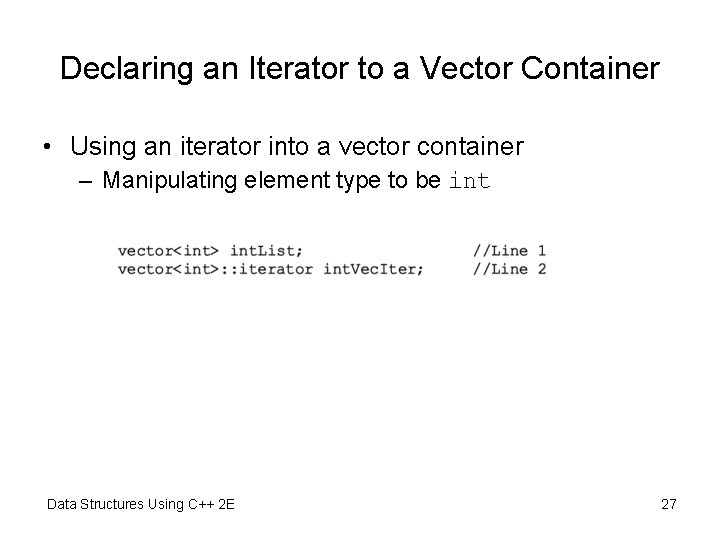 Declaring an Iterator to a Vector Container • Using an iterator into a vector
