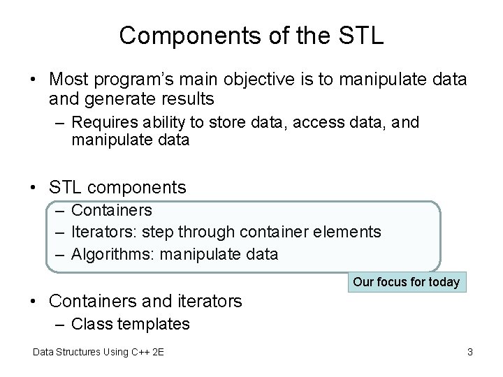 Components of the STL • Most program’s main objective is to manipulate data and