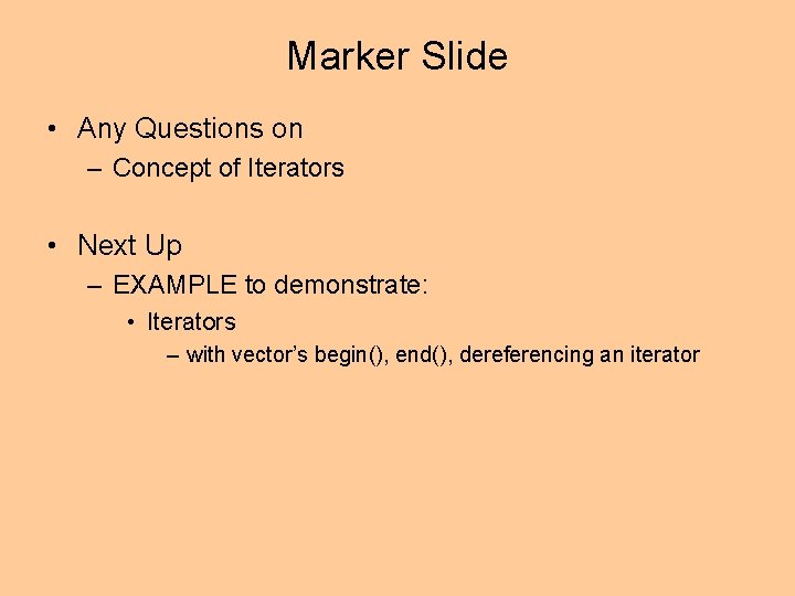 Marker Slide • Any Questions on – Concept of Iterators • Next Up –