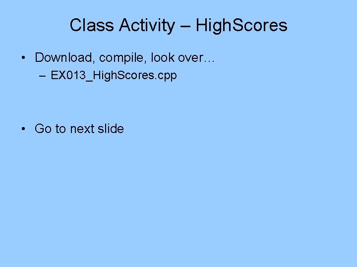 Class Activity – High. Scores • Download, compile, look over… – EX 013_High. Scores.