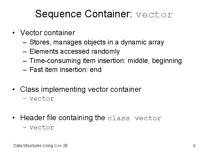 Sequence Container: vector • Vector container – – Stores, manages objects in a dynamic