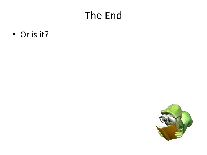 The End • Or is it? 