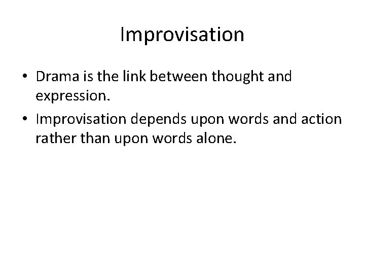 Improvisation • Drama is the link between thought and expression. • Improvisation depends upon