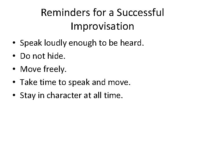 Reminders for a Successful Improvisation • • • Speak loudly enough to be heard.