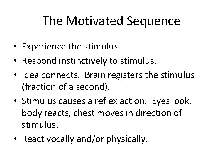 The Motivated Sequence • Experience the stimulus. • Respond instinctively to stimulus. • Idea