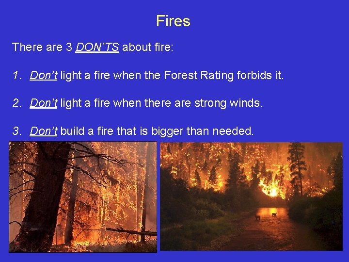 Fires There are 3 DON’TS about fire: 1. Don’t light a fire when the