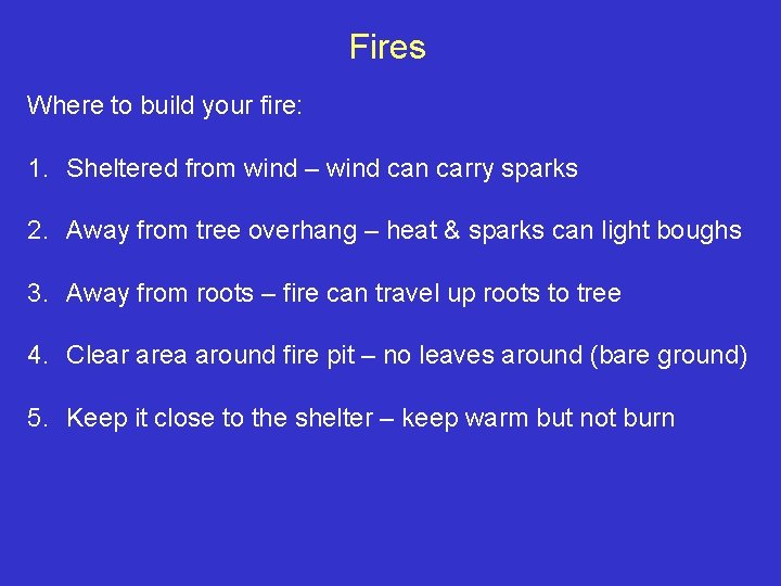 Fires Where to build your fire: 1. Sheltered from wind – wind can carry