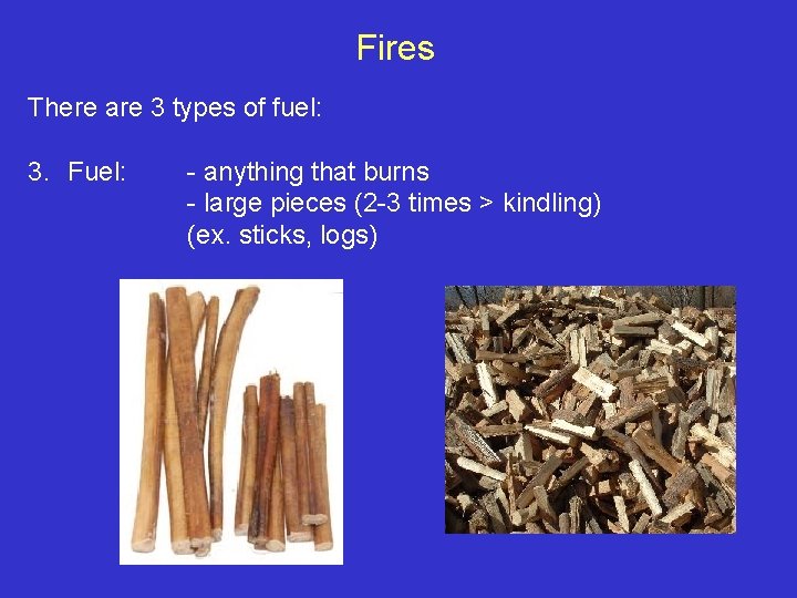 Fires There are 3 types of fuel: 3. Fuel: - anything that burns -