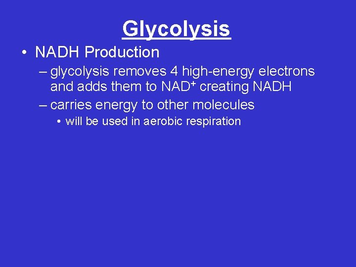 Glycolysis • NADH Production – glycolysis removes 4 high-energy electrons and adds them to