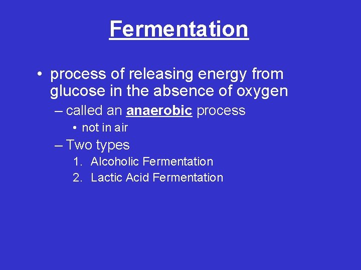 Fermentation • process of releasing energy from glucose in the absence of oxygen –