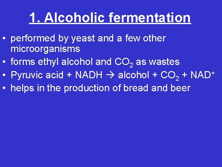 1. Alcoholic fermentation • performed by yeast and a few other microorganisms • forms