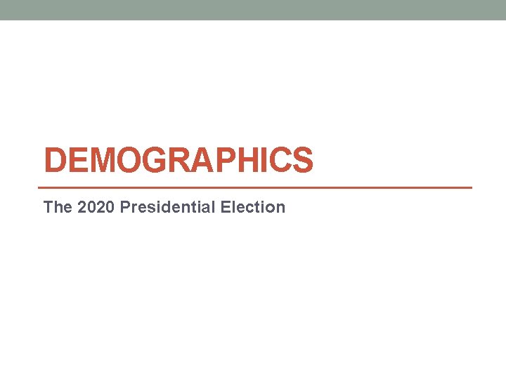 DEMOGRAPHICS The 2020 Presidential Election 