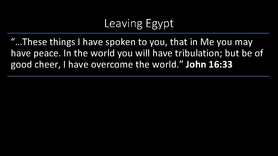 Leaving Egypt “…These things I have spoken to you, that in Me you may