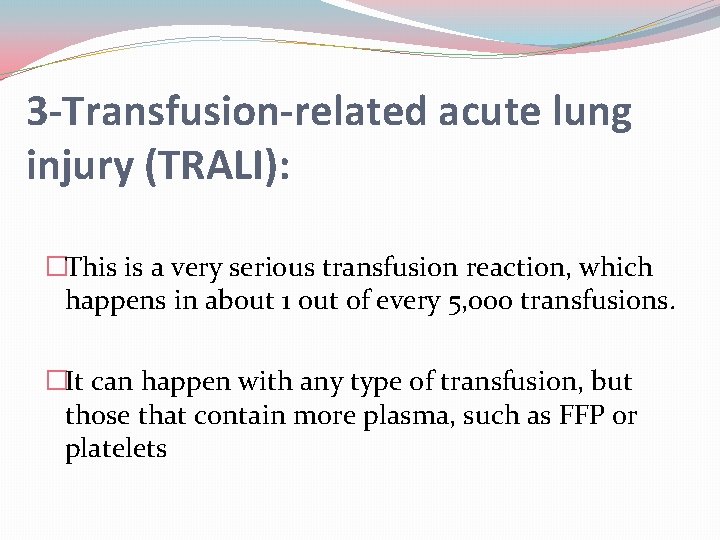 3 -Transfusion-related acute lung injury (TRALI): �This is a very serious transfusion reaction, which