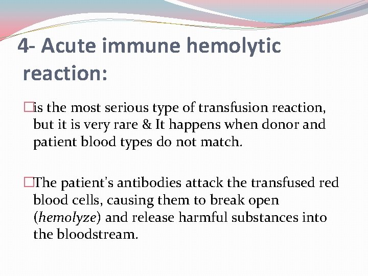 4 - Acute immune hemolytic reaction: �is the most serious type of transfusion reaction,