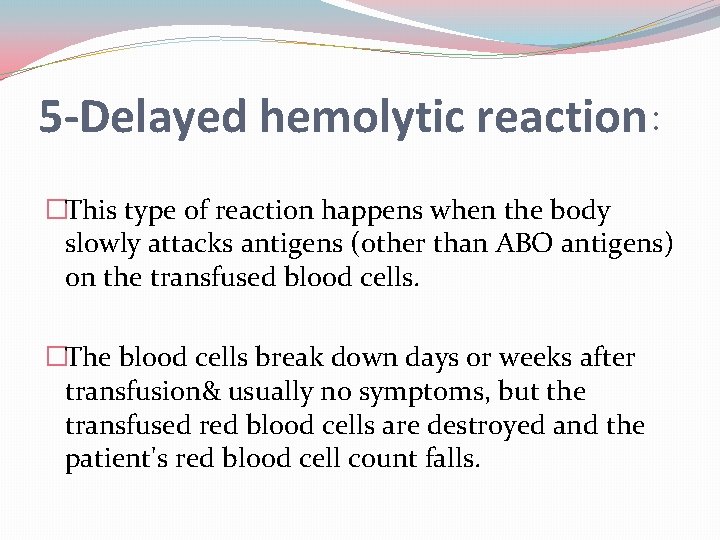 5 -Delayed hemolytic reaction: �This type of reaction happens when the body slowly attacks