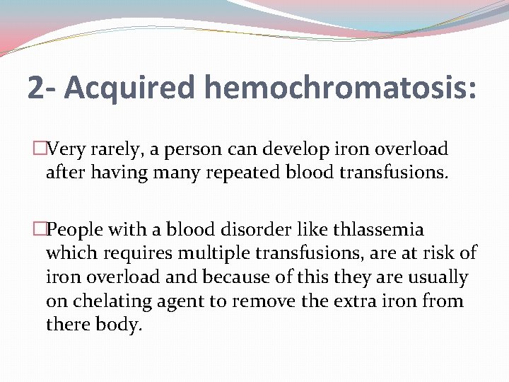 2 - Acquired hemochromatosis: �Very rarely, a person can develop iron overload after having