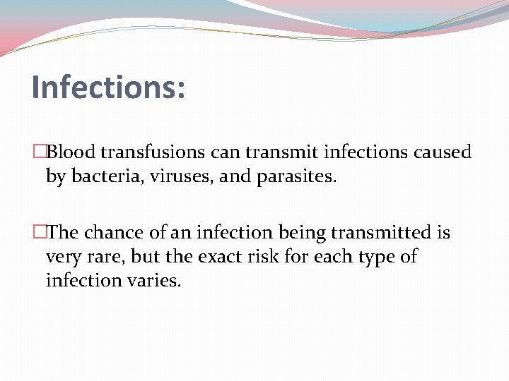 Infections: �Blood transfusions can transmit infections caused by bacteria, viruses, and parasites. �The chance