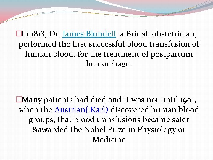 �In 1818, Dr. James Blundell, a British obstetrician, performed the first successful blood transfusion