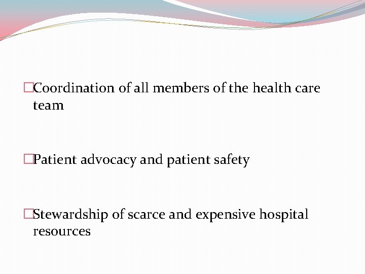 �Coordination of all members of the health care team �Patient advocacy and patient safety