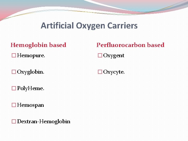 Artificial Oxygen Carriers Hemoglobin based Perfluorocarbon based �Hemopure. �Oxygent �Oxyglobin. �Oxycyte. �Poly. Heme. �Hemospan