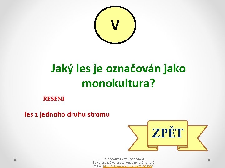 V Jaký les je označován jako monokultura? ŘEŠENÍ les z jednoho druhu stromu ZPĚT