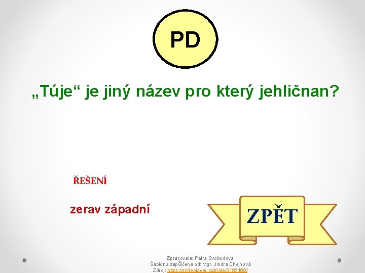 PD „Túje“ je jiný název pro který jehličnan? ŘEŠENÍ zerav západní ZPĚT Zpracovala: Petra