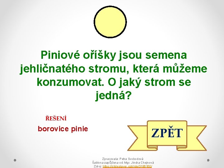 Piniové oříšky jsou semena jehličnatého stromu, která můžeme konzumovat. O jaký strom se jedná?