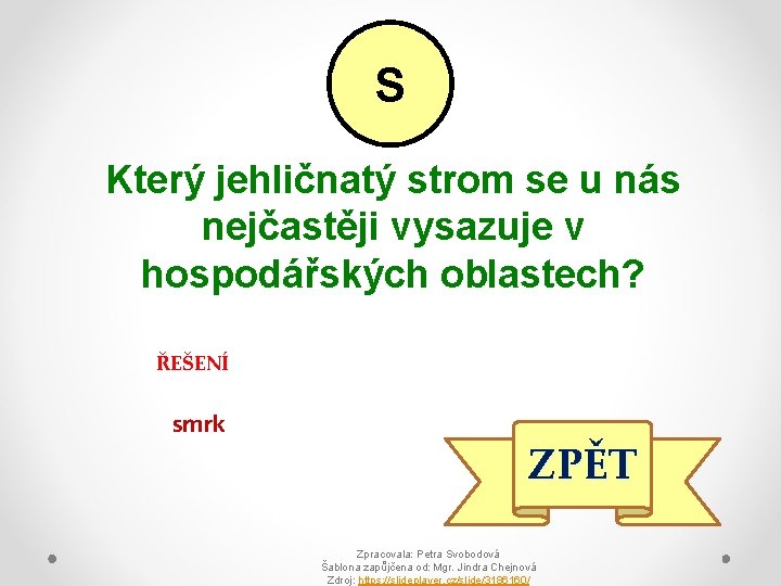S Který jehličnatý strom se u nás nejčastěji vysazuje v hospodářských oblastech? ŘEŠENÍ smrk