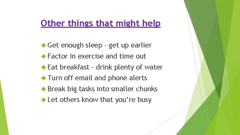 Other things that might help Get enough sleep - get up earlier Factor Eat