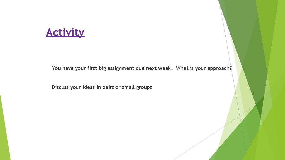 Activity You have your first big assignment due next week. What is your approach?