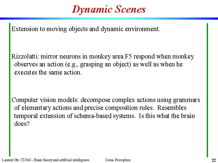 Dynamic Scenes Extension to moving objects and dynamic environment. Rizzolatti: mirror neurons in monkey