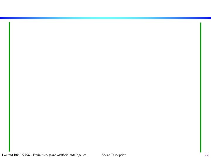 Laurent Itti: CS 564 – Brain theory and artificial intelligence. Scene Perception 44 