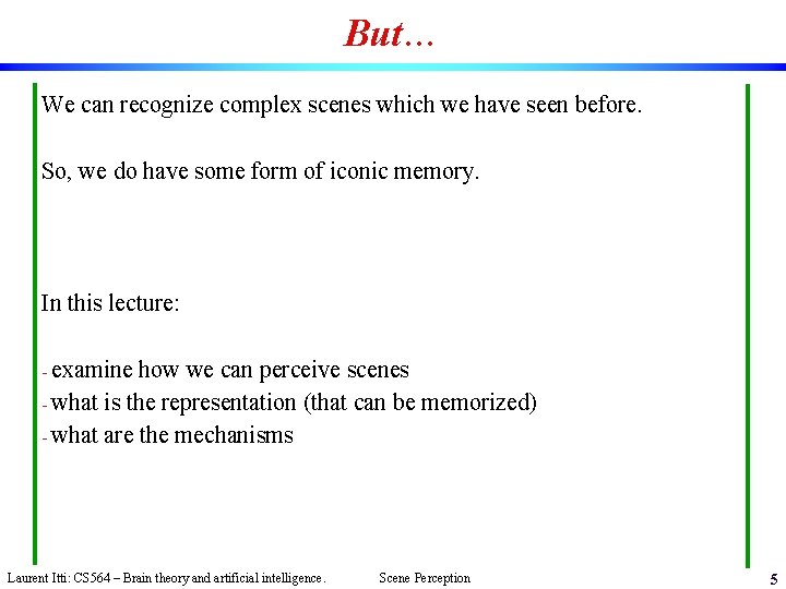 But… We can recognize complex scenes which we have seen before. So, we do