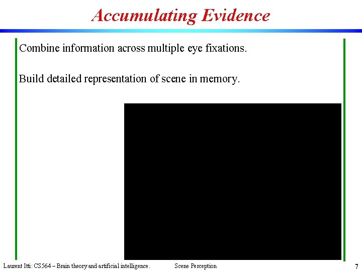 Accumulating Evidence Combine information across multiple eye fixations. Build detailed representation of scene in