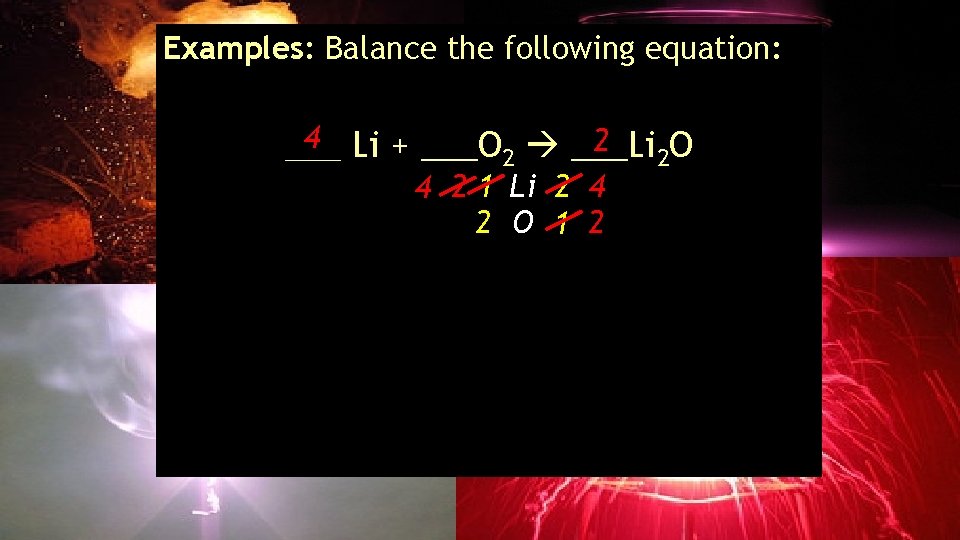 Examples: Balance the following equation: 42 Li + ___O ___Li 2 ___ 2 2