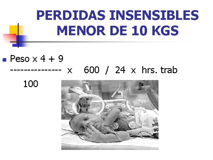 PERDIDAS INSENSIBLES MENOR DE 10 KGS n Peso x 4 + 9 -------- x