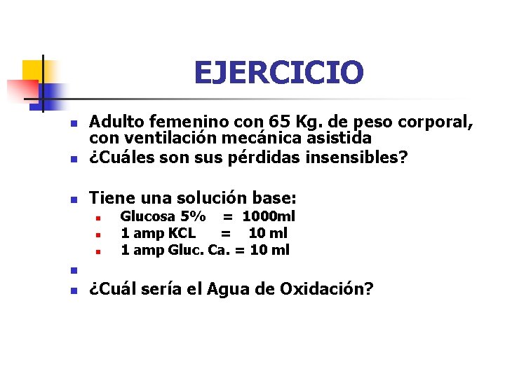 EJERCICIO n Adulto femenino con 65 Kg. de peso corporal, con ventilación mecánica asistida