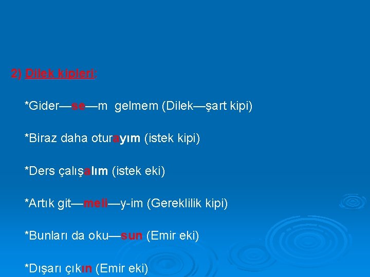 2) Dilek kipleri: *Gider—se—m gelmem (Dilek—şart kipi) *Biraz daha oturayım (istek kipi) *Ders çalışalım